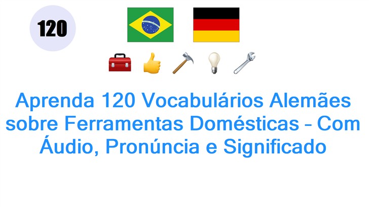 Aprenda 120 Vocabulários Alemães sobre Ferramentas Domésticas – Com Áudio, Pronúncia e Significado